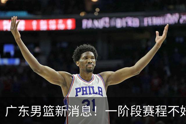 广东男篮新消息！一阶段赛程不好打，胡明轩当亚运会旗手，或签外援拉塞尔