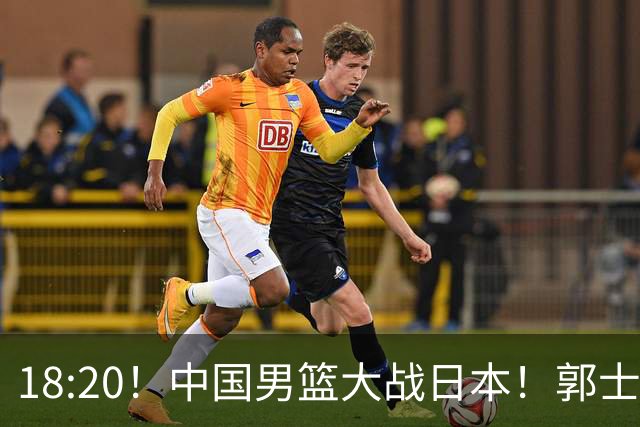 18:20！中国男篮大战日本！郭士强极有可能做出以下四个调整